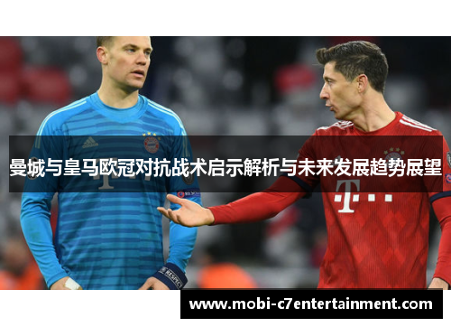 曼城与皇马欧冠对抗战术启示解析与未来发展趋势展望