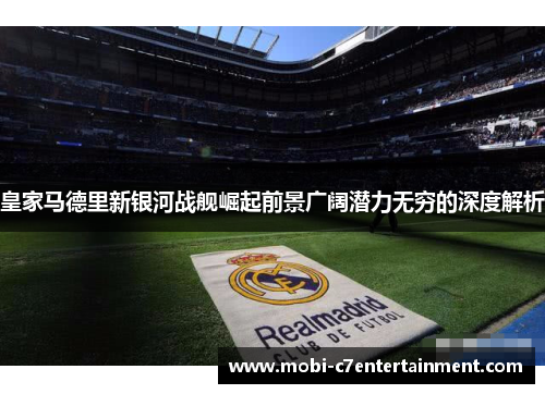 皇家马德里新银河战舰崛起前景广阔潜力无穷的深度解析