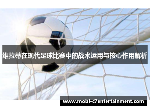维拉蒂在现代足球比赛中的战术运用与核心作用解析