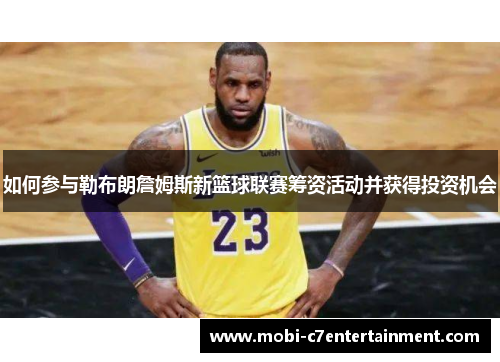 如何参与勒布朗詹姆斯新篮球联赛筹资活动并获得投资机会