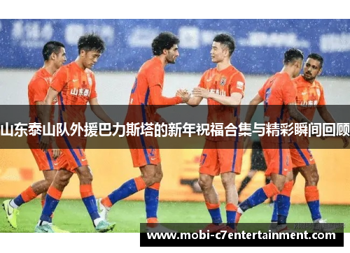 山东泰山队外援巴力斯塔的新年祝福合集与精彩瞬间回顾