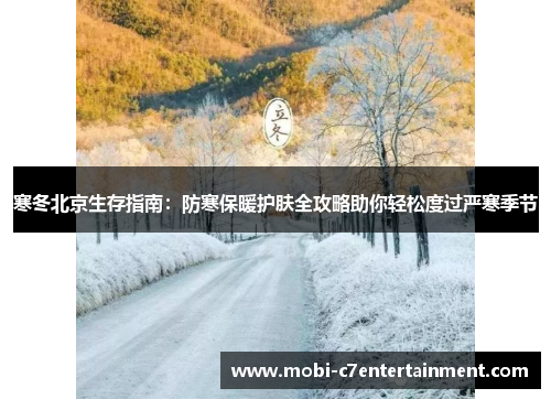寒冬北京生存指南：防寒保暖护肤全攻略助你轻松度过严寒季节