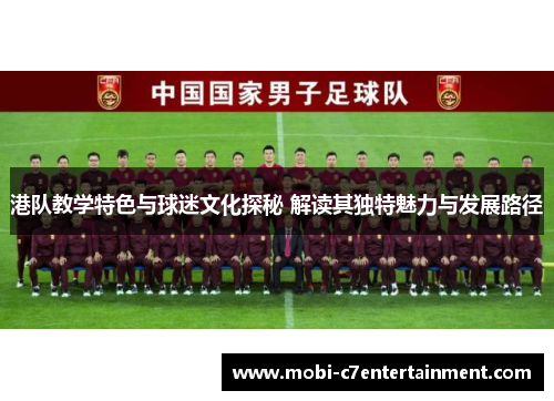 港队教学特色与球迷文化探秘 解读其独特魅力与发展路径 港队教学特色与球迷文化探秘 解读其独特魅力与发展路径