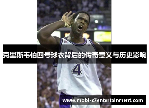 克里斯韦伯四号球衣背后的传奇意义与历史影响 克里斯韦伯四号球衣背后的传奇意义与历史影响