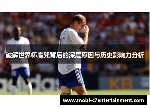 破解世界杯魔咒背后的深层原因与历史影响力分析