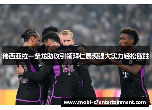 穆西亚拉一条龙助攻引领拜仁展现强大实力轻松取胜