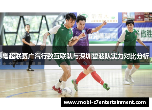 粤超联赛广汽行致互联队与深圳碧波队实力对比分析 粤超联赛广汽行致互联队与深圳碧波队实力对比分析