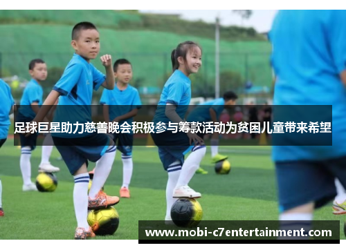 足球巨星助力慈善晚会积极参与筹款活动为贫困儿童带来希望 足球巨星助力慈善晚会积极参与筹款活动为贫困儿童带来希望
