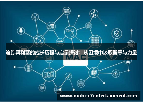 追踪奥利塞的成长历程与启示探讨:从困境中汲取智慧与力量 追踪奥利塞的成长历程与启示探讨:从困境中汲取智慧与力量