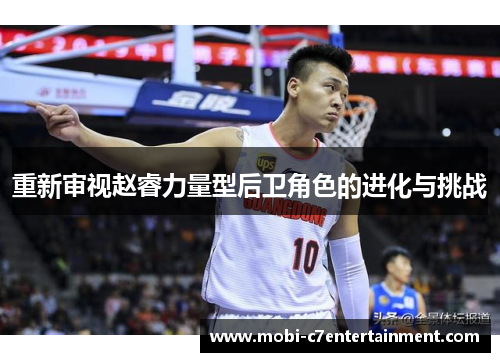 重新审视赵睿力量型后卫角色的进化与挑战 重新审视赵睿力量型后卫角色的进化与挑战