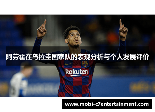 阿劳霍在乌拉圭国家队的表现分析与个人发展评价 阿劳霍在乌拉圭国家队的表现分析与个人发展评价