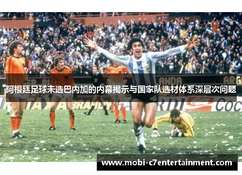 阿根廷足球未选巴内加的内幕揭示与国家队选材体系深层次问题