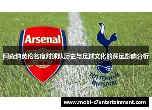 阿森纳英伦名宿对球队历史与足球文化的深远影响分析