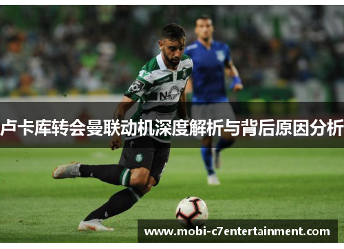 卢卡库转会曼联动机深度解析与背后原因分析