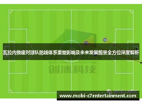 瓦拉内换座对球队防线体系重塑影响及未来发展前景全方位深度解析