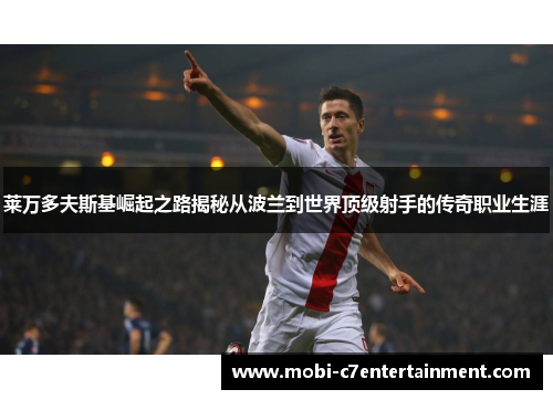 莱万多夫斯基崛起之路揭秘从波兰到世界顶级射手的传奇职业生涯