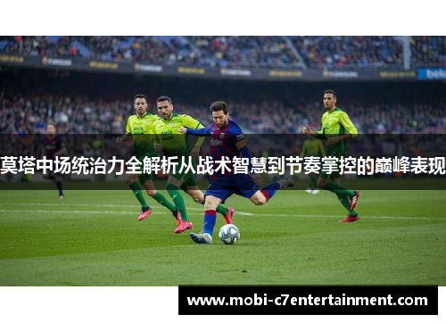 莫塔中场统治力全解析从战术智慧到节奏掌控的巅峰表现
