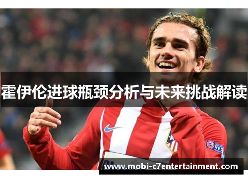 霍伊伦进球瓶颈分析与未来挑战解读