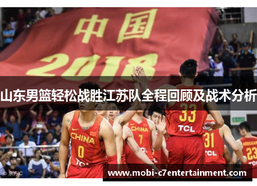 山东男篮轻松战胜江苏队全程回顾及战术分析 山东男篮轻松战胜江苏队全程回顾及战术分析