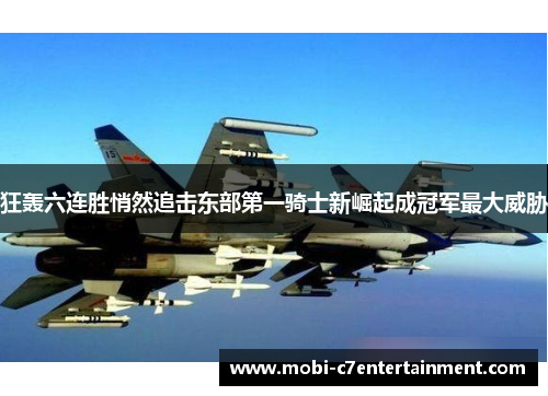 狂轰六连胜悄然追击东部第一骑士新崛起成冠军最大威胁