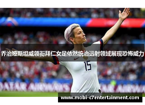 乔治娅斯坦威领衔拜仁女足依然统治远射领域展现恐怖威力 乔治娅斯坦威领衔拜仁女足依然统治远射领域展现恐怖威力