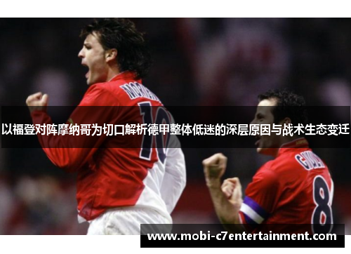 以福登对阵摩纳哥为切口解析德甲整体低迷的深层原因与战术生态变迁