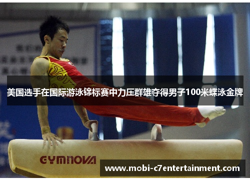美国选手在国际游泳锦标赛中力压群雄夺得男子100米蝶泳金牌