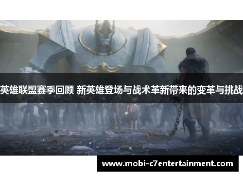 英雄联盟赛季回顾 新英雄登场与战术革新带来的变革与挑战 英雄联盟赛季回顾 新英雄登场与战术革新带来的变革与挑战