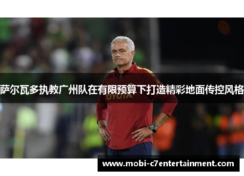 萨尔瓦多执教广州队在有限预算下打造精彩地面传控风格